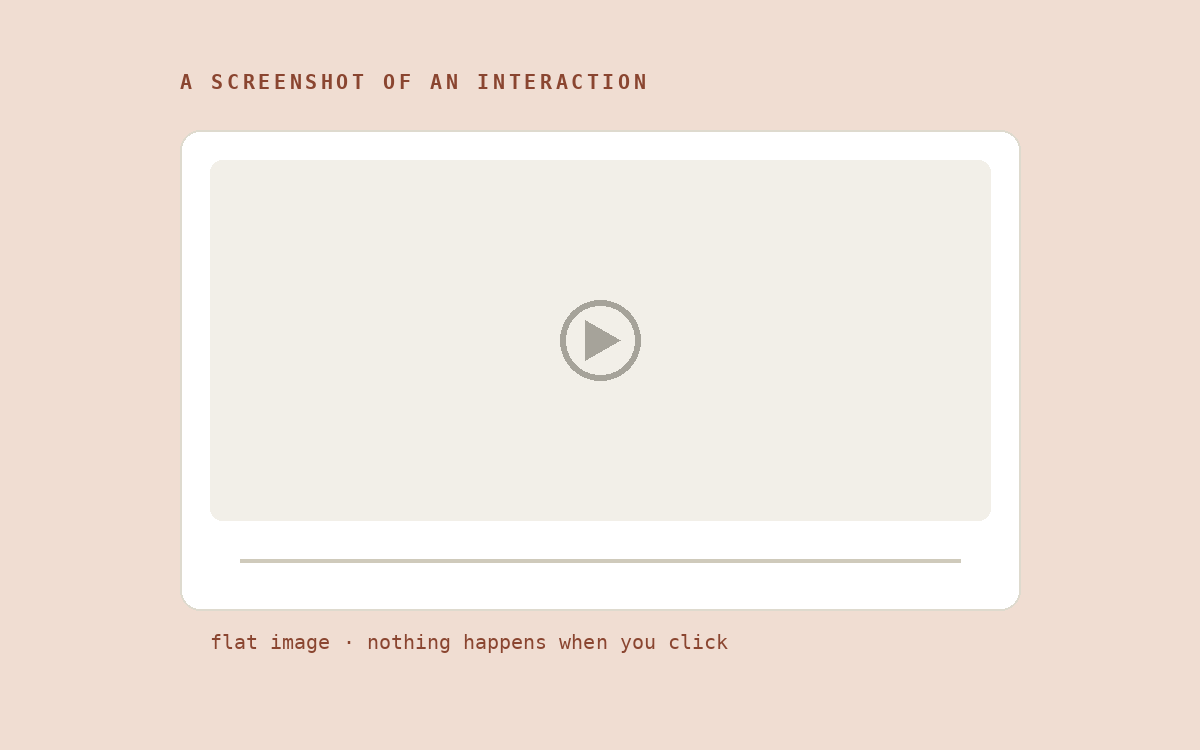 Before: a flat screenshot standing in for an interaction
